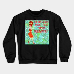 I'm not a hot mess.  I'm a "spicy disaster." Crewneck Sweatshirt